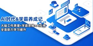 (14220期)AI时期&学霸养成记,人的大脑原理 尖子生逻辑思维 AI运用,全面助力学习提高-番茄副业网
