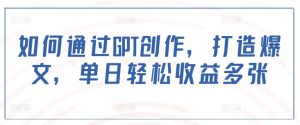 如何通过GPT创作，打造爆文，单日轻松收益多张-番茄副业网