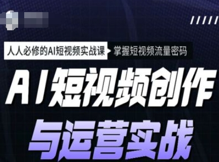 AI视频创作和运营实战演练课程内容，每个人必需的AI小视频实战演练课，把握自媒体流量登陆密码-番茄副业网