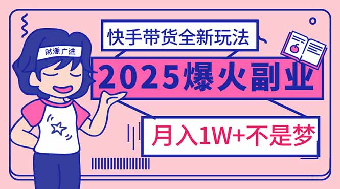 （14275期）2025年爆红副业！快手带货全新玩法，月入1万加不是梦！-番茄副业网