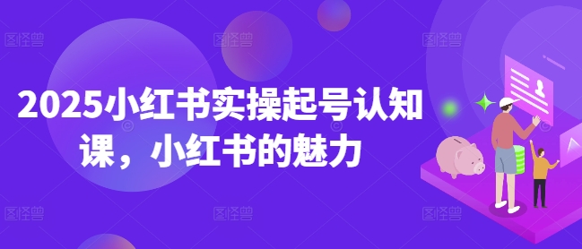 2025小红书的实际操作养号认知课，小红书的风采-番茄副业网