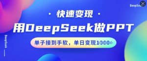 用DeepSeek做PPT，收益最大化，订单接到手软，单日转现好几张-番茄副业网