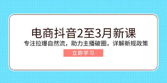 （14268期）电子商务抖音视频2至3月新授课：专注于拉爆自然流，助推网络主播出圈，详细说明最新政策现行政策-番茄副业网