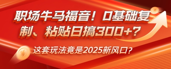 初入职场牛和马福利！0基本拷贝、黏贴日搞3张？这一套游戏玩法居然是2025新蓝海？-番茄副业网