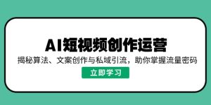 （14287期）AI视频创作经营，揭密优化算法、文案创作与私域引流，帮助你把握总流量登陆密码-番茄副业网
