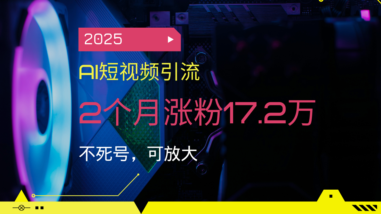 （14213期）2025AI短视频营销，2个月增粉17.2万，不死号，可变大-番茄副业网