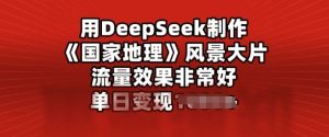 用DeepSeek制做风景大片，总流量效果很好，单日转现好几张-番茄副业网