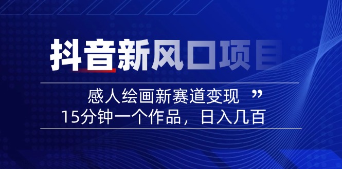 （14421期）2025抖音新蓝海项目：感人至深美术绘画新生态转现，15min一个作品，日入好几百-番茄副业网