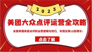 美团大众点评经营攻略大全2025，全面了解美团大众点评的运营思路和技巧，实现业绩10倍提高！-番茄副业网