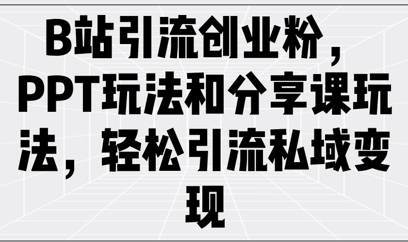 （14422期）B站引流方法自主创业粉，PPT游戏玩法共享课游戏玩法，轻轻松松引流方法私域变现-番茄副业网
