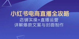 小红书电商直播间攻略大全，店面实际操作 抖音运营，详细说明爆款文案与封面设计-番茄副业网