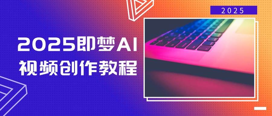 2025即梦AI短视频创作实例教程，从零开始学制作小视频，文本图片生成短视频轻轻松松写作-番茄副业网