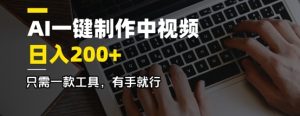 AI一键制作中视频，日入2张，仅需一款专用工具，有手就行-番茄副业网