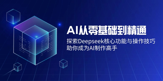 （14443期）AI从零基础到熟练：探寻Deepseek主要功能与操作方法，帮助你变成AI制做大神-番茄副业网