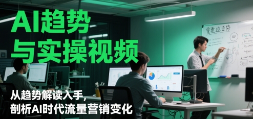 AI发展趋势与实操视频，从发展趋势讲解下手，分析AI时期流量营销转变-番茄副业网