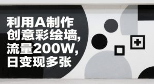 运用AI制做艺术创意墙面彩绘，总流量200W，日转现好几张-番茄副业网