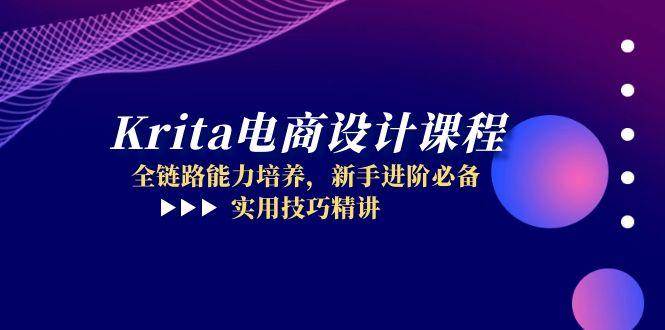 Krita美工设计课程内容，全链路营销能力的培养，初学者升阶必不可少，实战技巧精解-番茄副业网