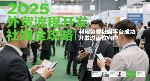 2025外贸出口流程开发设计社交媒体攻略大全，运用完全免费社交媒体服务平台成功开发过数百位顾客-番茄副业网