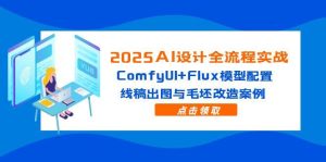 （14790期）2025AI设计方案全过程实战演练：ComfyUI Flux实体模型配备，线条图完成出图与毛胚更新改造实例-番茄副业网