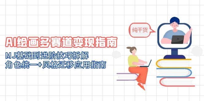 （14798期）AI美术绘画多跑道转现手册：MJ基本到升阶方法拆卸，人物角色统一 风格迁移应用指南-番茄副业网