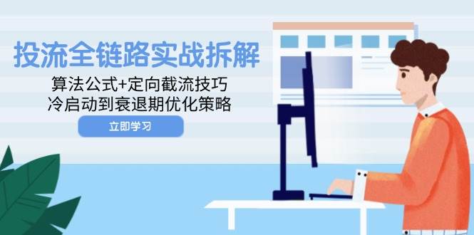 投流全链路营销实战演练拆卸：算法公式 定项截留方法，冷启到衰退阶段优化措施-番茄副业网