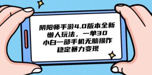 （14816期）阴阳师4.0版本号全新升级懒人神器游戏玩法，一单30，小白一手机没脑子实际操作，平稳…-番茄副业网