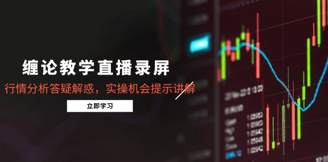 （14807期）缠论课堂教学直播录像，市场行情分析解疑释惑，实际操作机遇提醒解读（5月）-番茄副业网