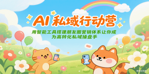 AI私域行动营：用智能工具搭建朋友圈营销体系让你成为高转化私域操盘手-番茄副业网