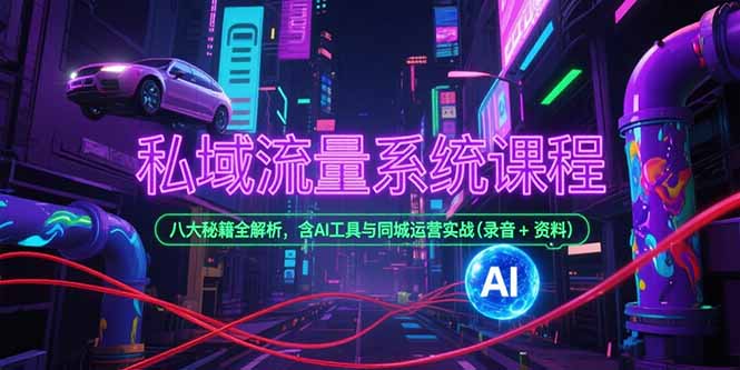（15284期）私域流量系统课程，八大秘籍全解析，含AI工具与同城运营实战(录音+资料)-番茄副业网