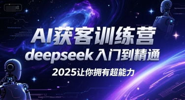 AI获客训练营，deepseek入门到精通，2025让你拥有超能力-番茄副业网