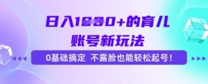 日入多张的育儿账号新玩法，0基础搞定，不露脸也能轻松起号-番茄副业网