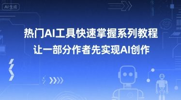 热门AI工具快速掌握系列教程，让一部分创作者先实现AI创作-番茄副业网