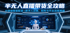半无人直播带货全攻略：AI音咖智能配音+数字人出镜，解决账号矩阵与平台违规难题-番茄副业网