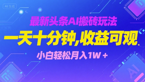 最新头条AI搬砖玩法，一天十分钟，收益可观， 小白轻松月入1W+-番茄副业网