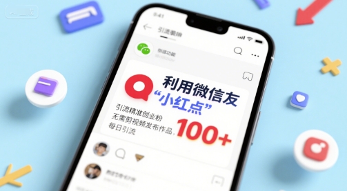 利用微信朋友圈”小红点”功能，引流精准创业粉，无需剪辑视频发布作品，单日引流100+-番茄副业网