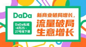 DaDa私域·4月25-27号线下课，新商业破局增长，流量破局，生意增长-番茄副业网