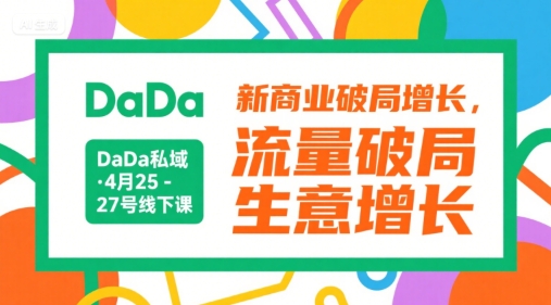 DaDa私域·4月25-27号线下课，新商业破局增长，流量破局，生意增长-番茄副业网