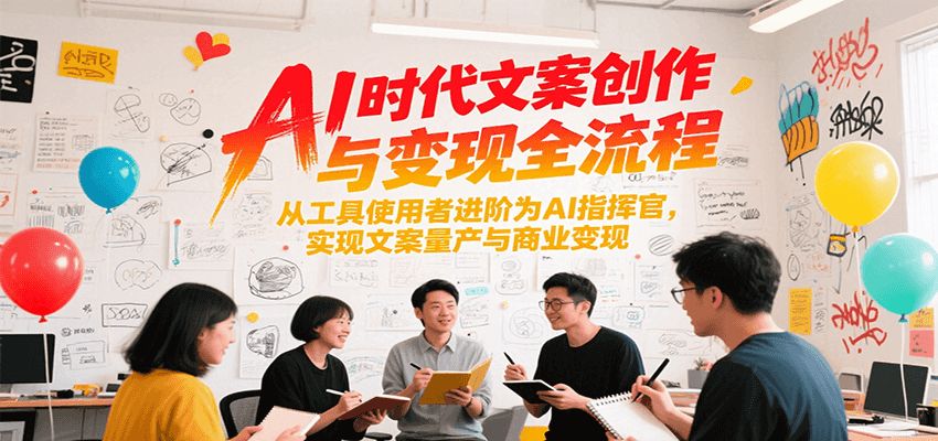AI时代文案创作与变现全流程，从工具使用者进阶为AI指挥官，实现文案量产与商业变现-番茄副业网