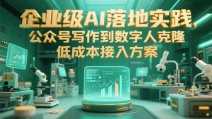（15305期）企业级AI落地实践，公众号写作到数字人克隆，低成本接入方案-番茄副业网