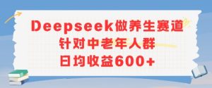 新玩法！Deepseek做养生赛道针对中老年人群，日均收益6张+-番茄副业网