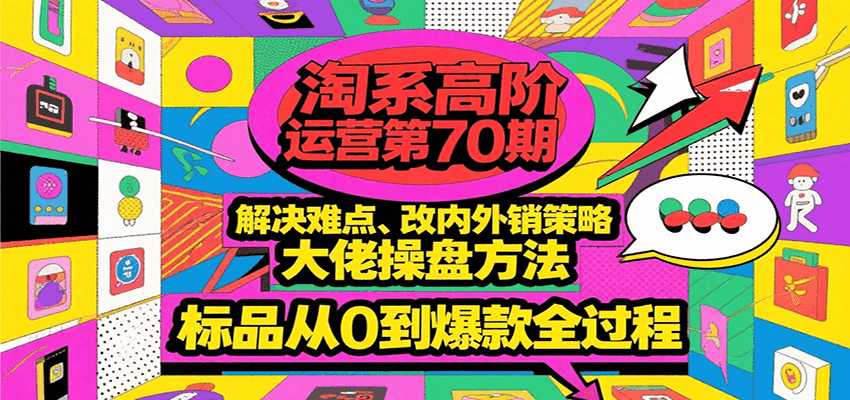淘系高阶运营第70期，解决难点、改内外销策略，大佬操盘方法，标品从0到爆款全过程-番茄副业网