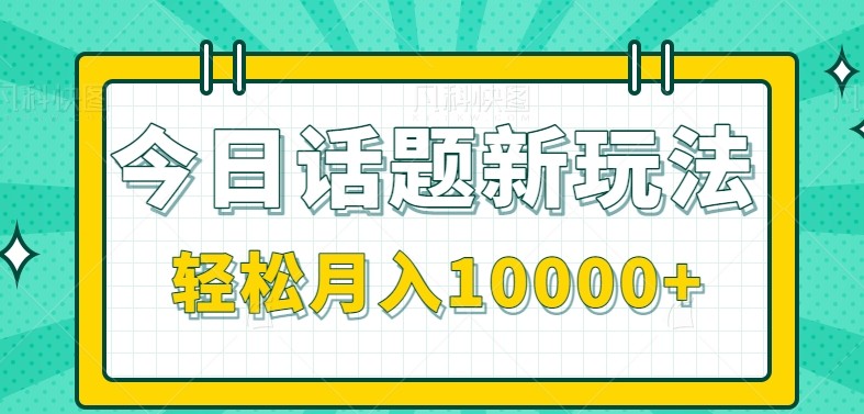 今日话题新玩法，零成本零门槛单条作品百万流量，月入10000+-番茄副业网