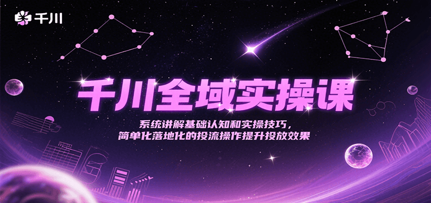 千川全域实操课，系统讲解基础认知和实操技巧，简单化落地化的投流操作提升投放效果-番茄副业网