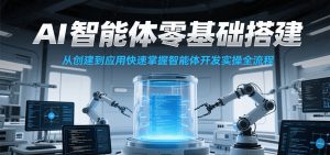 AI智能体零基础搭建实操课，从创建到应用快速掌握智能体开发全流程！-番茄副业网