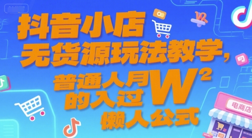 抖音小店无货源玩法教学，普通人月入过W的懒人公式-番茄副业网